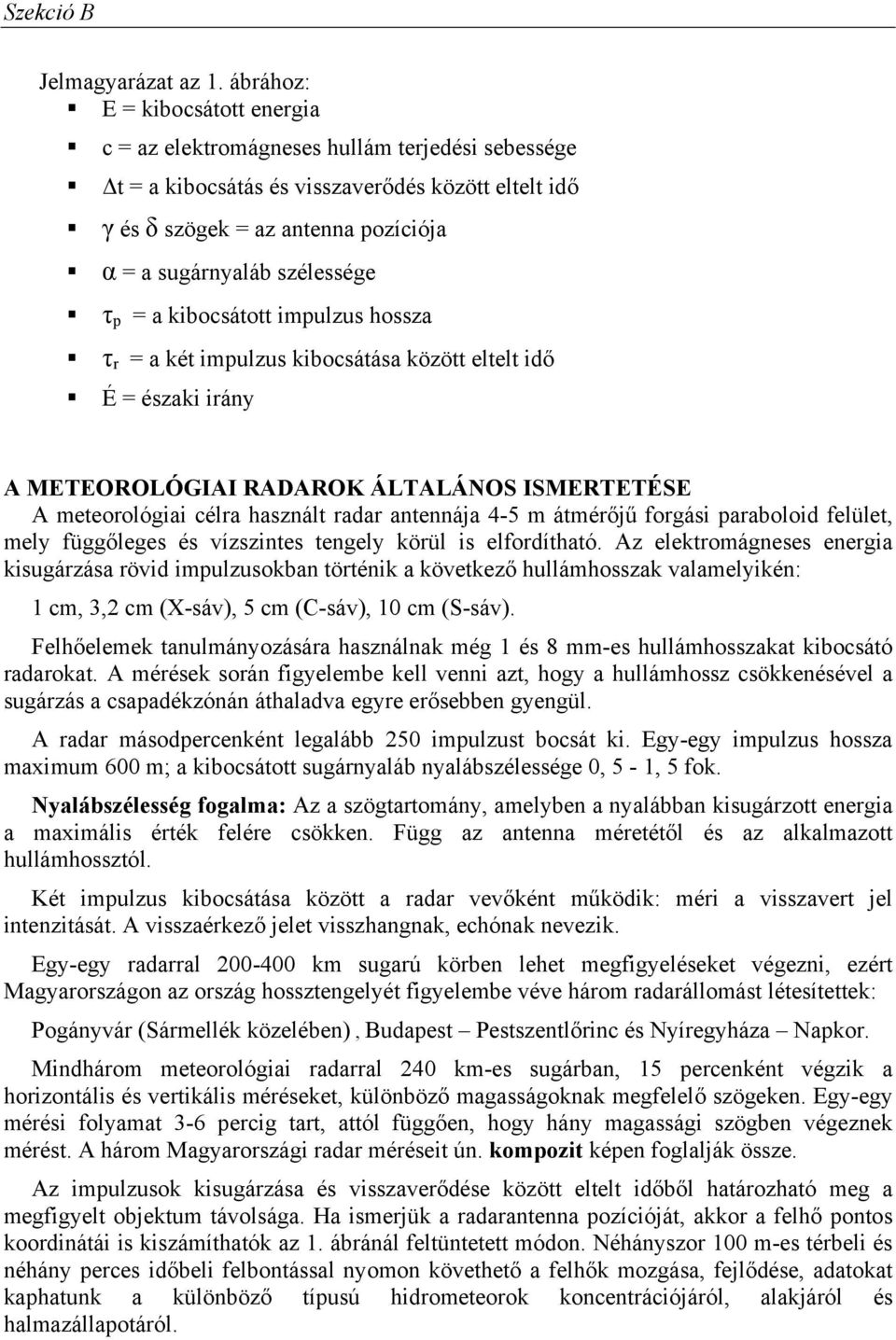szélessége τ p = a kibocsátott impulzus hossza τ r = a két impulzus kibocsátása között eltelt idő É = északi irány A METEOROLÓGIAI RADAROK ÁLTALÁNOS ISMERTETÉSE A meteorológiai célra használt radar