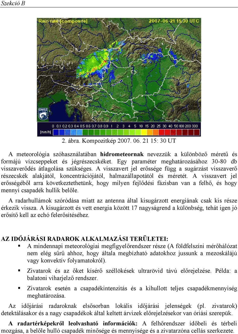A visszavert jel erősségéből arra következtethetünk, hogy milyen fejlődési fázisban van a felhő, és hogy mennyi csapadék hullik belőle.