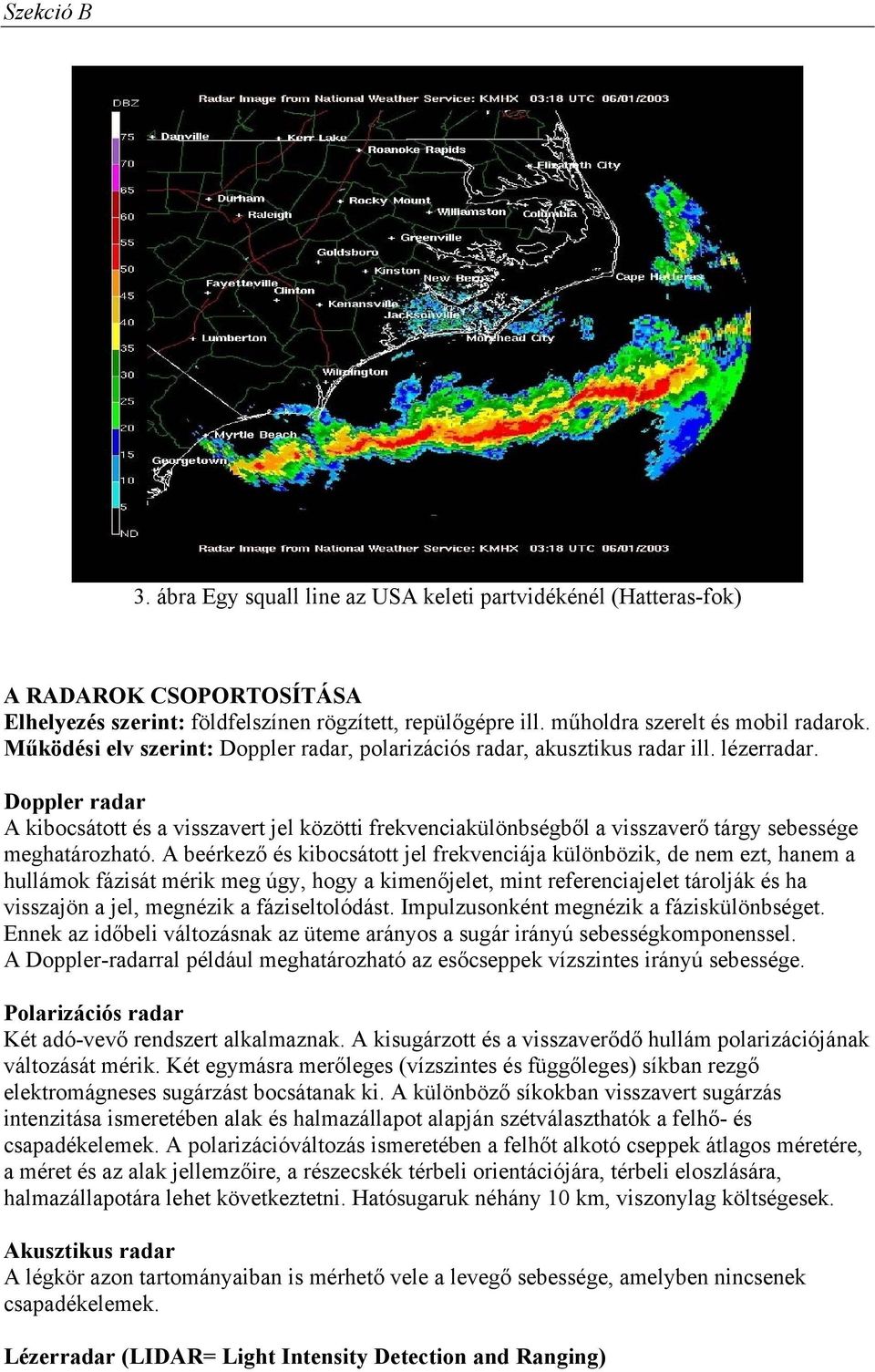 Doppler radar A kibocsátott és a visszavert jel közötti frekvenciakülönbségből a visszaverő tárgy sebessége meghatározható.