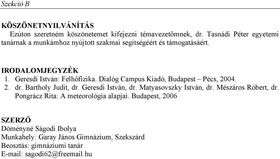 Geresdi István: Felhőfizika. Dialóg Campus Kiadó, Budapest Pécs, 2004. 2. dr. Bartholy Judit, dr. Geresdi István, dr.