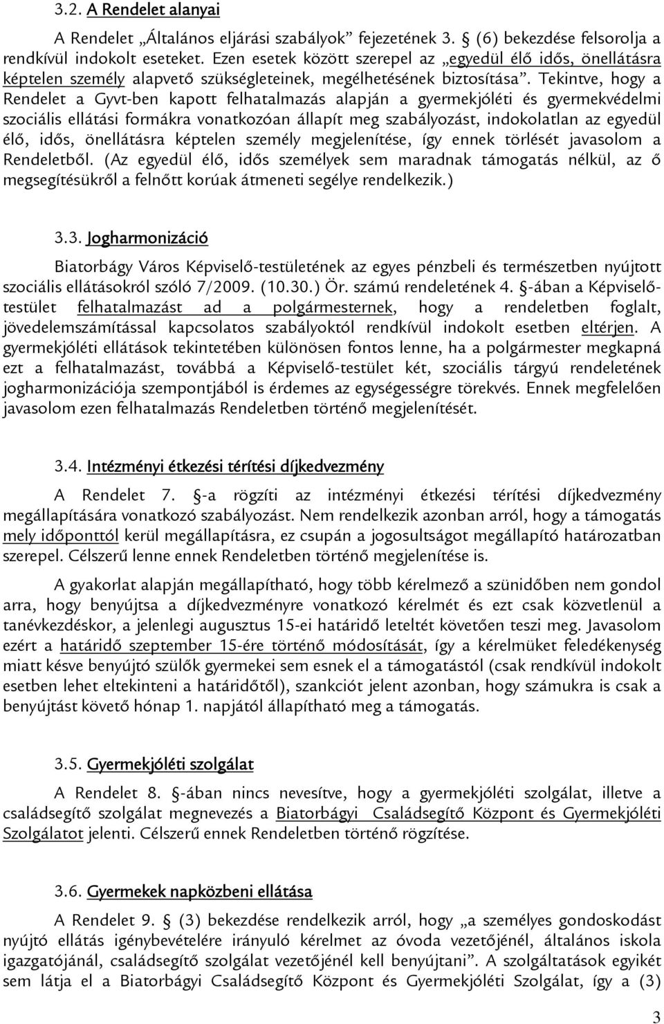 Tekintve, hogy a Rendelet a Gyvt-ben kapott felhatalmazás alapján a gyermekjóléti és gyermekvédelmi szociális ellátási formákra vonatkozóan állapít meg szabályozást, indokolatlan az egyedül élő,