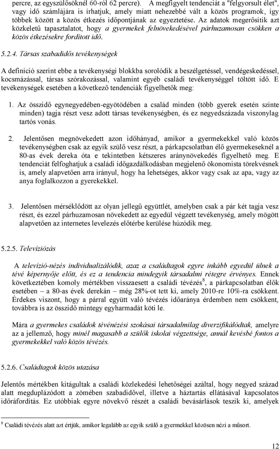 Az adatok megerősítik azt közkeletű tapasztalatot, hogy a gyermekek felnövekedésével párhuzamosan csökken a közös étkezésekre fordított idő. 5.2.4.