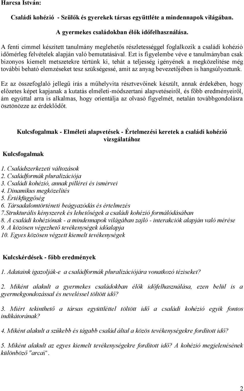 Ezt is figyelembe véve e tanulmányban csak bizonyos kiemelt metszetekre tértünk ki, tehát a teljesség igényének a megközelítése még további beható elemzéseket tesz szükségessé, amit az anyag