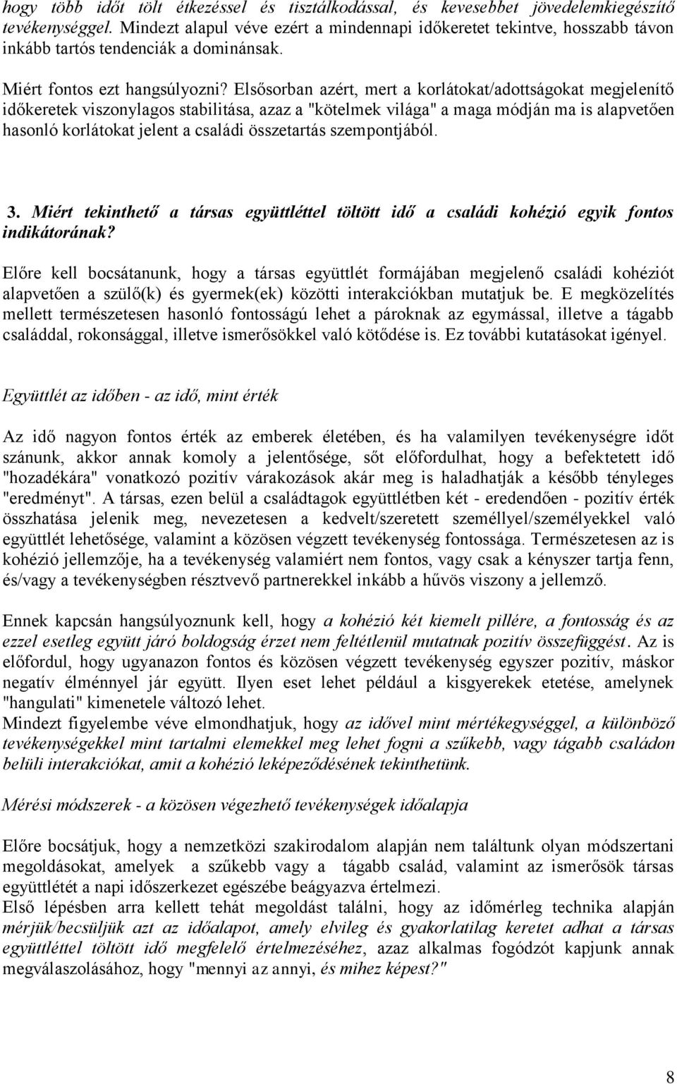 Elsősorban azért, mert a korlátokat/adottságokat megjelenítő időkeretek viszonylagos stabilitása, azaz a "kötelmek világa" a maga módján ma is alapvetően hasonló korlátokat jelent a családi