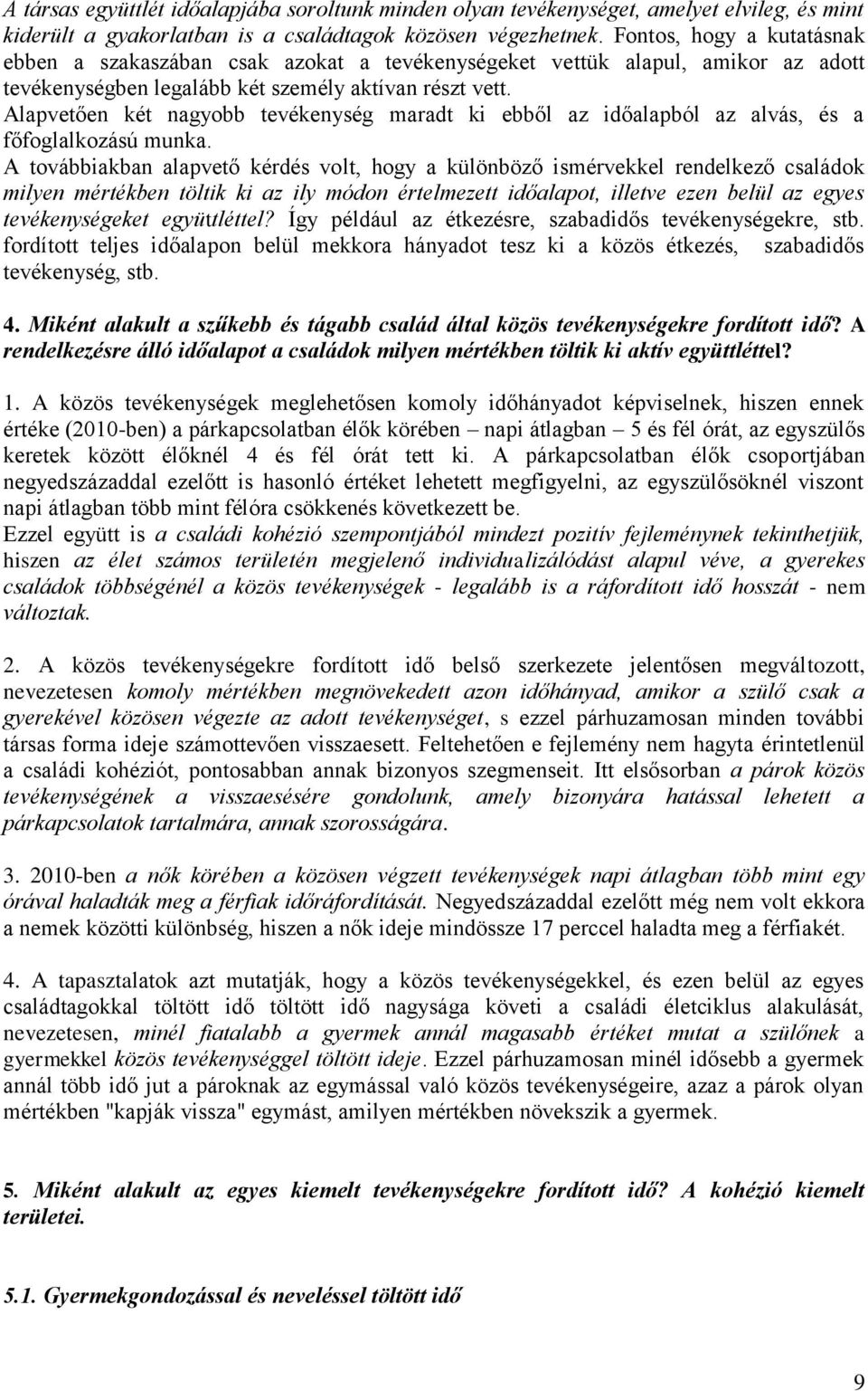 Alapvetően két nagyobb tevékenység maradt ki ebből az időalapból az alvás, és a főfoglalkozású munka.