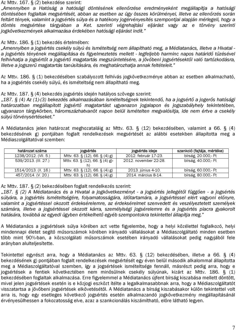 illetve az ellenőrzés során feltárt tények, valamint a jogsértés súlya és a hatékony jogérvényesítés szempontjai alapján mérlegeli, hogy a döntés megsértése tárgyában a Ket.