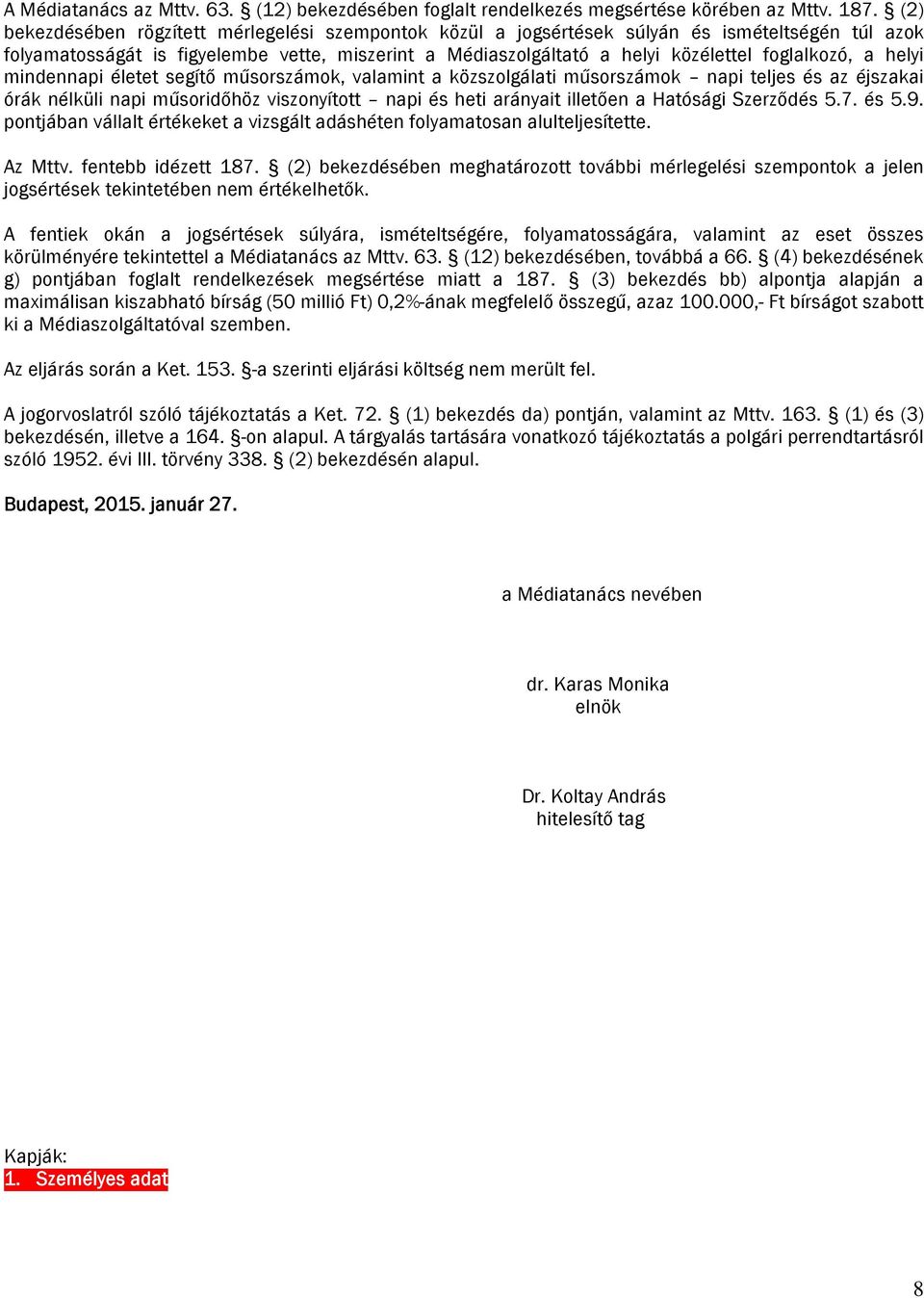 a helyi mindennapi életet segítő műsorszámok, valamint a közszolgálati műsorszámok napi teljes és az éjszakai órák nélküli napi műsoridőhöz viszonyított napi és heti arányait illetően a Hatósági