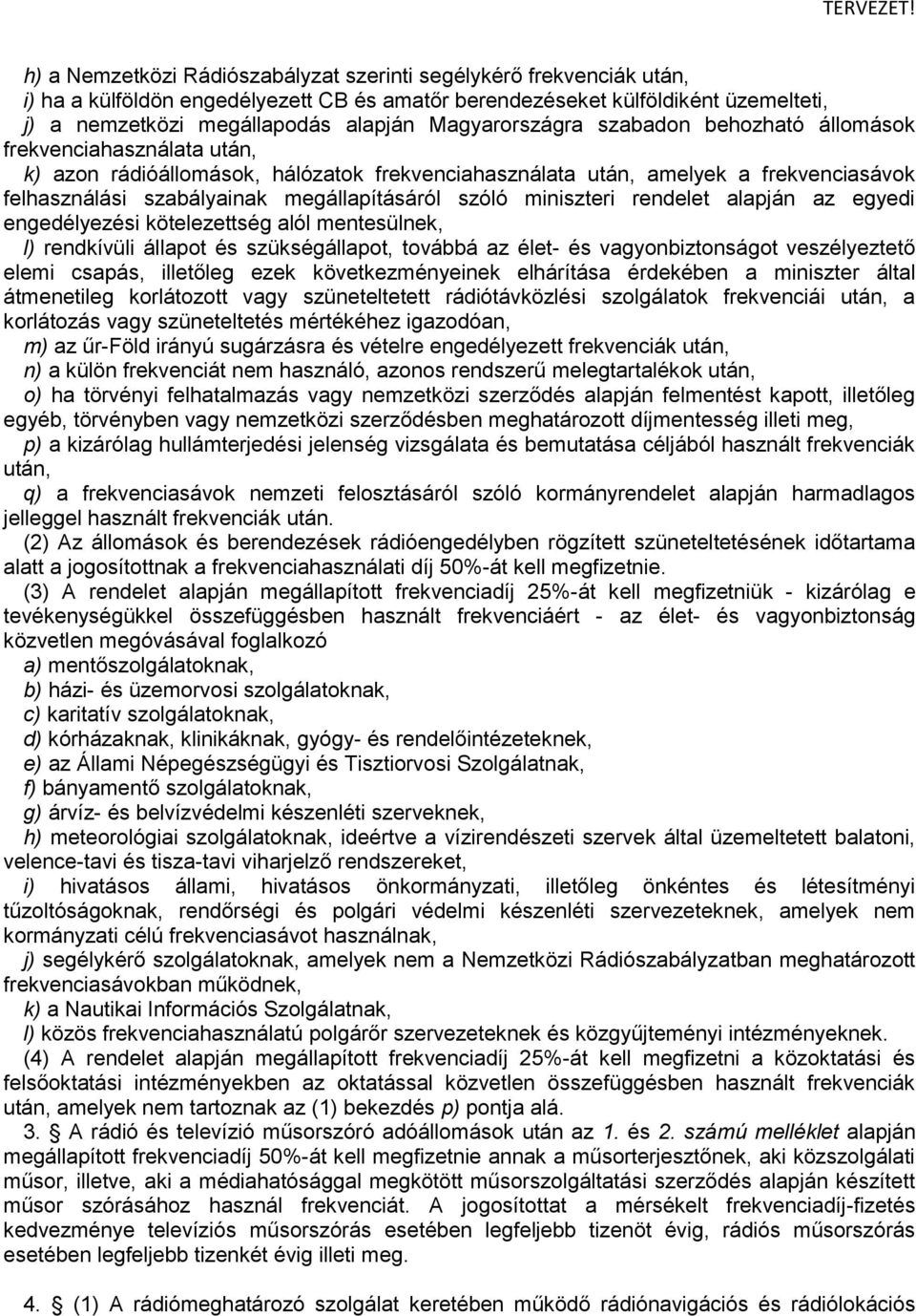 megállapításáról szóló miniszteri rendelet alapján az egyedi engedélyezési kötelezettség alól mentesülnek, l) rendkívüli állapot és szükségállapot, továbbá az élet- és vagyonbiztonságot veszélyeztető