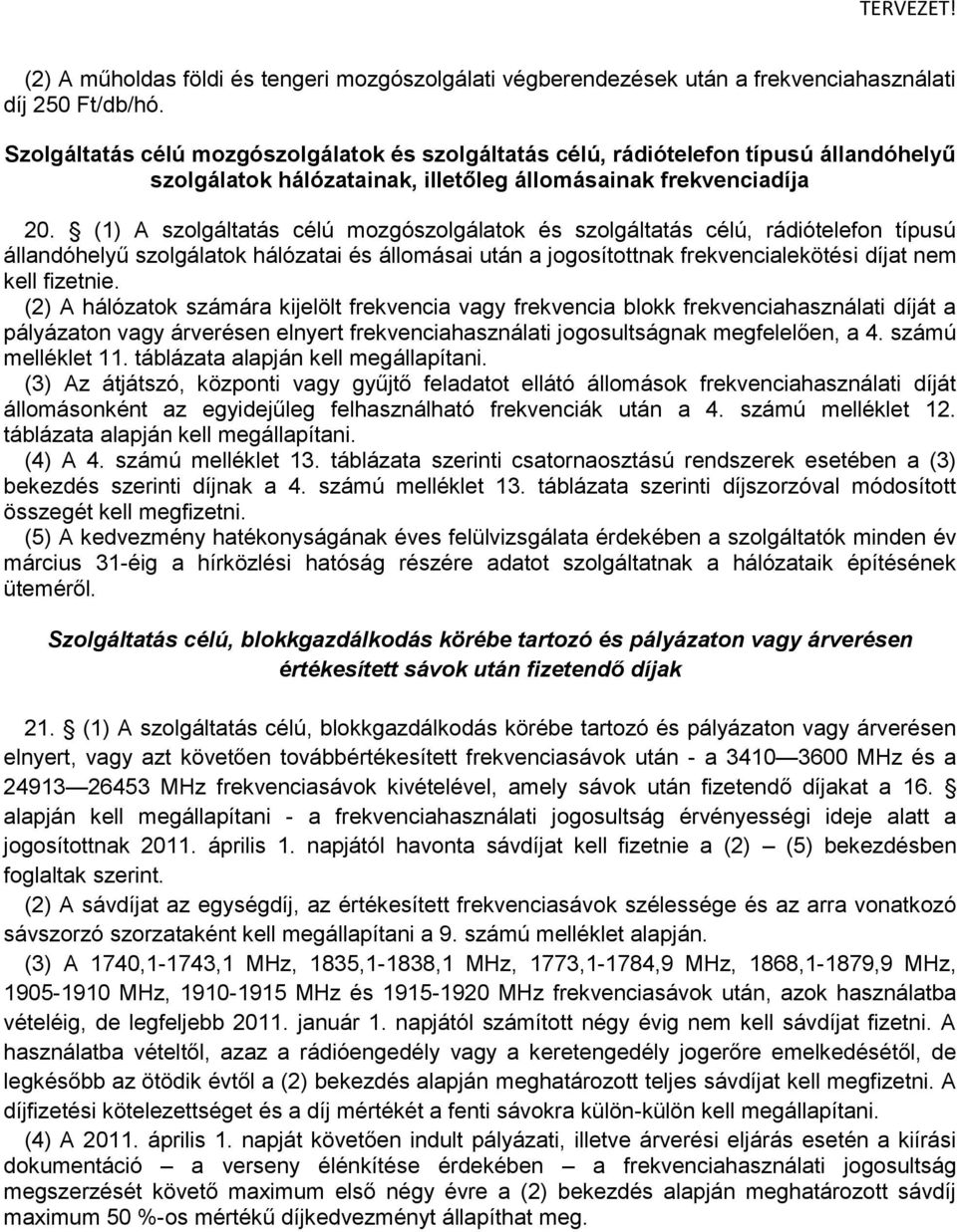 (1) A szolgáltatás célú mozgószolgálatok és szolgáltatás célú, rádiótelefon típusú állandóhelyű szolgálatok hálózatai és állomásai után a jogosítottnak frekvencialekötési díjat nem kell fizetnie.