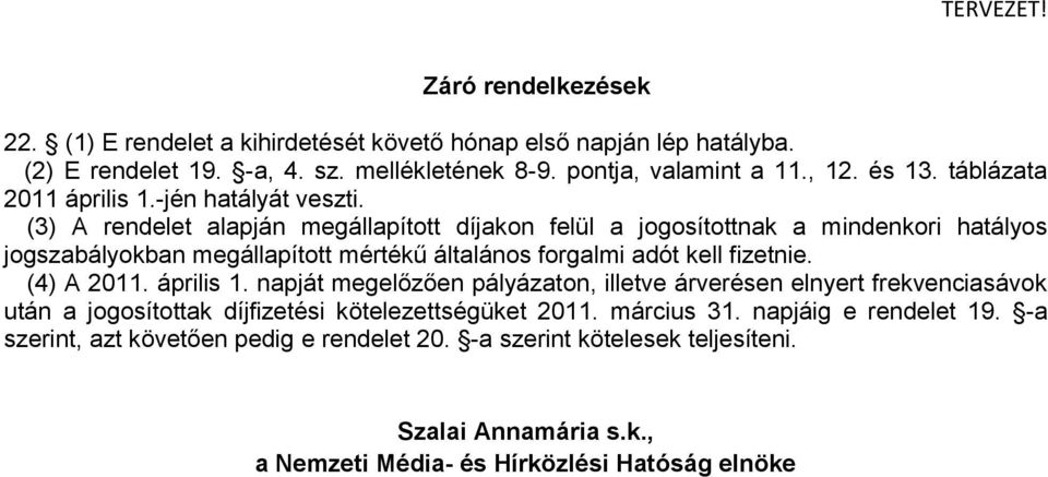 (3) A rendelet alapján megállapított díjakon felül a jogosítottnak a mindenkori hatályos jogszabályokban megállapított mértékű általános forgalmi adót kell fizetnie. (4) A 2011.