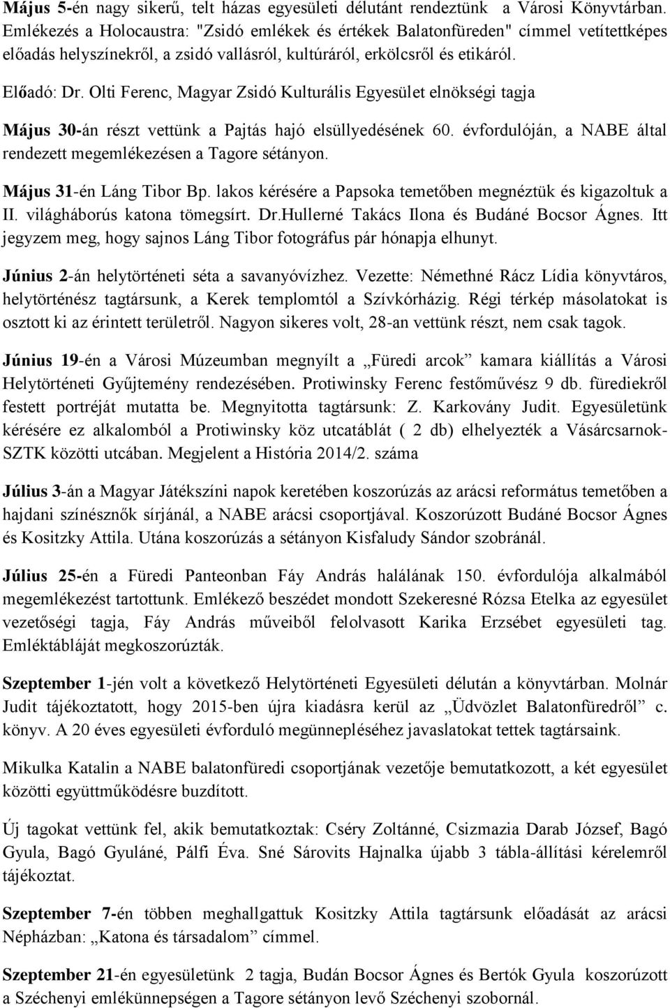 Olti Ferenc, Magyar Zsidó Kulturális Egyesület elnökségi tagja Május 30-án részt vettünk a Pajtás hajó elsüllyedésének 60. évfordulóján, a NABE által rendezett megemlékezésen a Tagore sétányon.