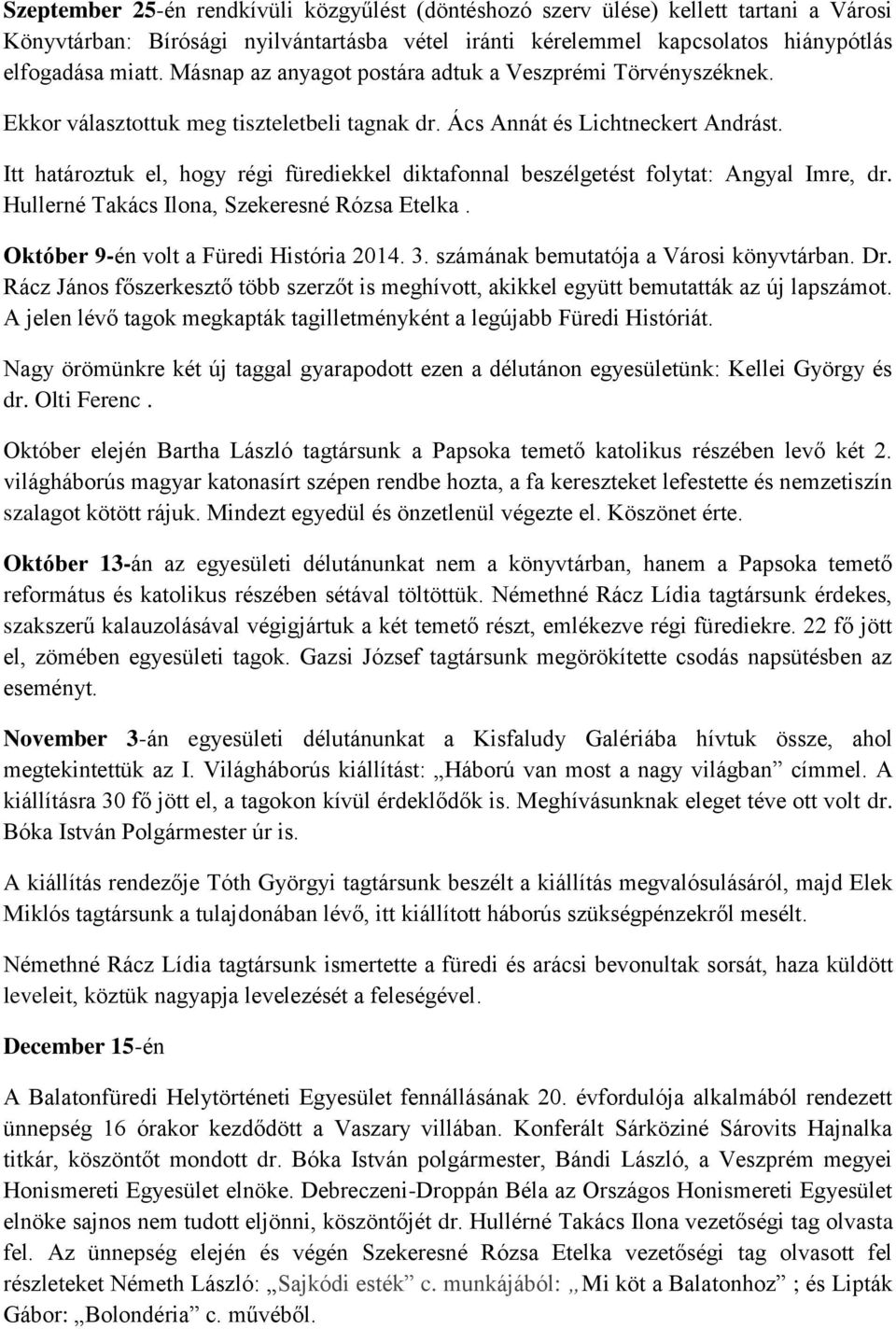 Itt határoztuk el, hogy régi fürediekkel diktafonnal beszélgetést folytat: Angyal Imre, dr. Hullerné Takács Ilona, Szekeresné Rózsa Etelka. Október 9-én volt a Füredi História 2014. 3.