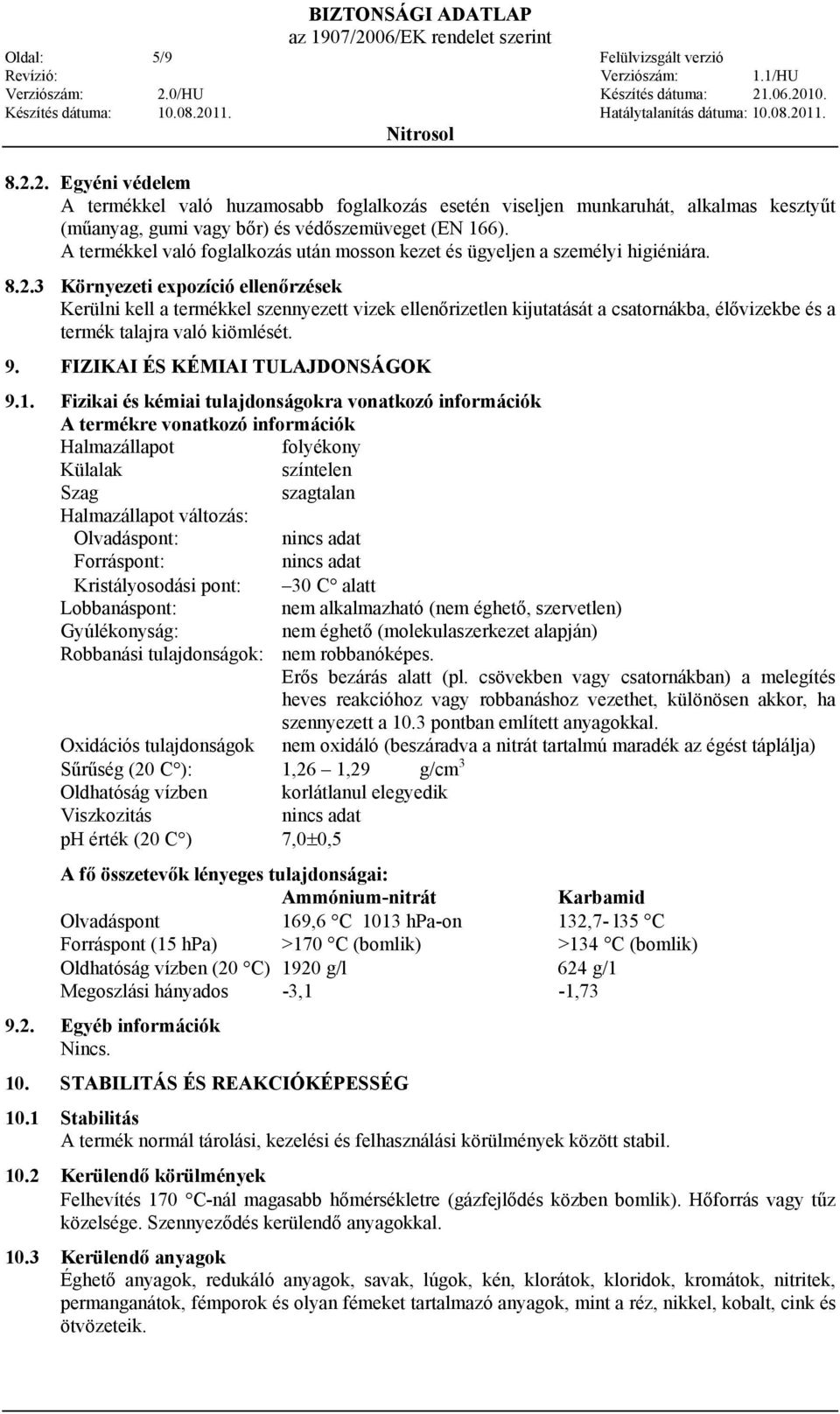 3 Környezeti expozíció ellenőrzések Kerülni kell a termékkel szennyezett vizek ellenőrizetlen kijutatását a csatornákba, élővizekbe és a termék talajra való kiömlését. 9.