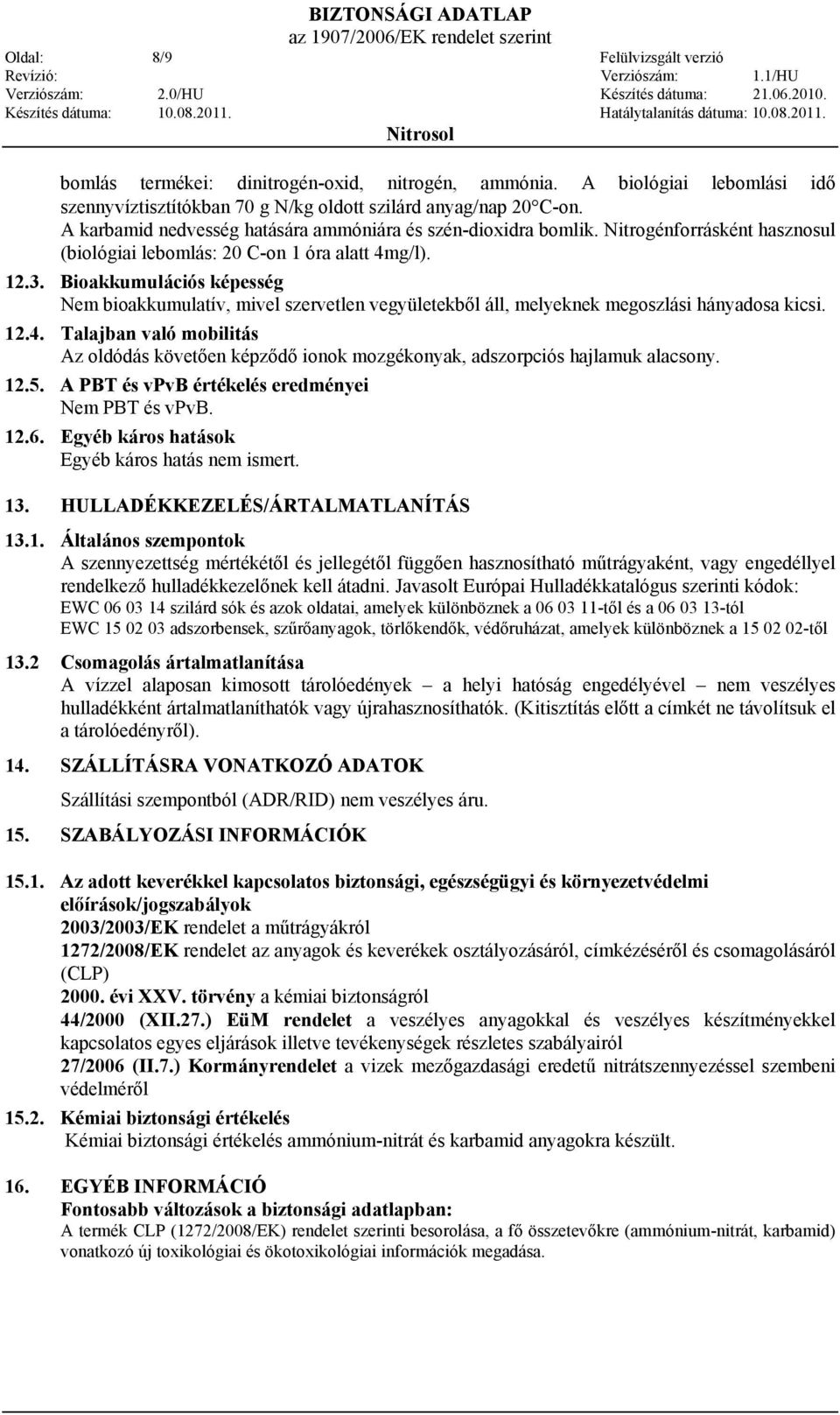 Bioakkumulációs képesség Nem bioakkumulatív, mivel szervetlen vegyületekből áll, melyeknek megoszlási hányadosa kicsi. 12.4.