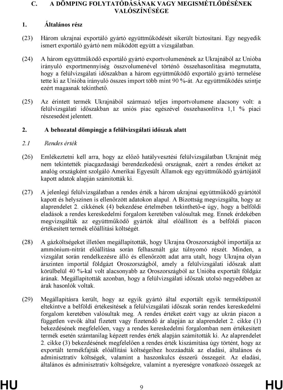 (24) A három együttműködő exportáló gyártó exportvolumenének az Ukrajnából az Unióba irányuló exportmennyiség összvolumenével történő összehasonlítása megmutatta, hogy a felülvizsgálati ban a három