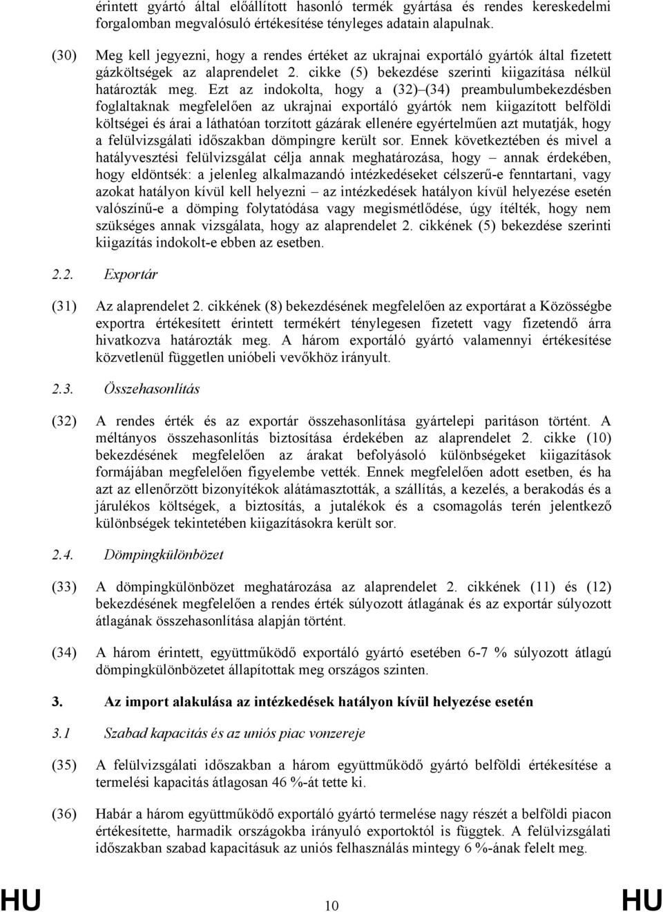 Ezt az indokolta, hogy a (32) (34) preambulumbekezdésben foglaltaknak megfelelően az ukrajnai exportáló gyártók nem kiigazított belföldi költségei és árai a láthatóan torzított gázárak ellenére