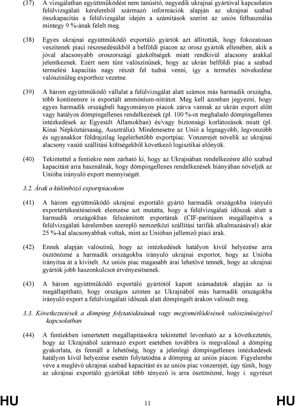 (38) Egyes ukrajnai együttműködő exportáló gyártók azt állították, hogy fokozatosan veszítenek piaci részesedésükből a belföldi piacon az orosz gyártók ellenében, akik a jóval alacsonyabb