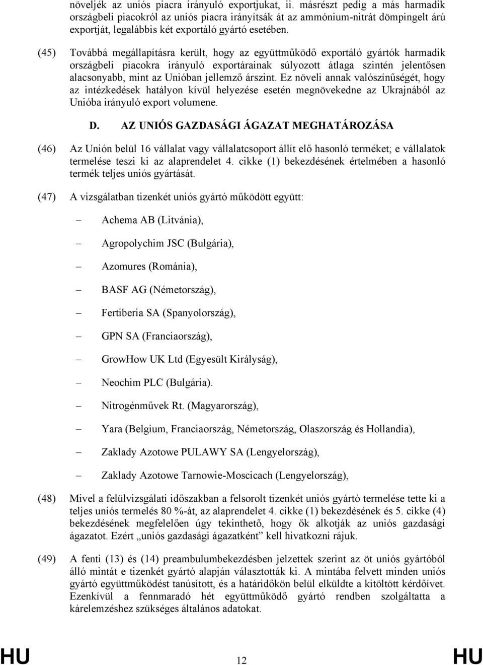 (45) Továbbá megállapításra került, hogy az együttműködő exportáló gyártók harmadik országbeli piacokra irányuló exportárainak súlyozott átlaga szintén jelentősen alacsonyabb, mint az Unióban