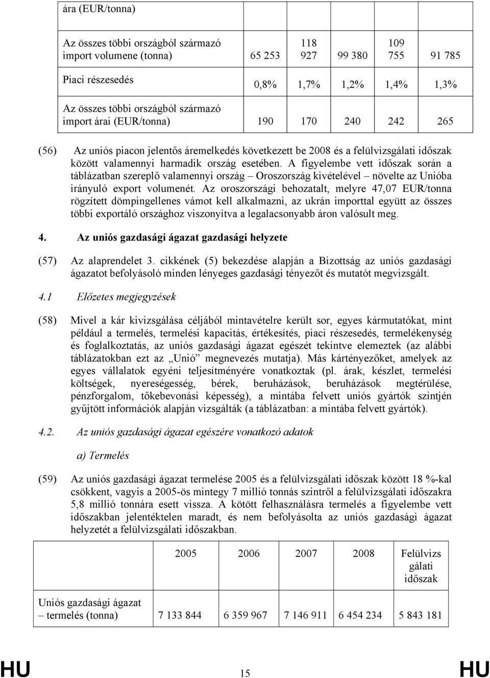 A figyelembe vett során a táblázatban szereplő valamennyi ország Oroszország kivételével növelte az Unióba irányuló export volumenét.