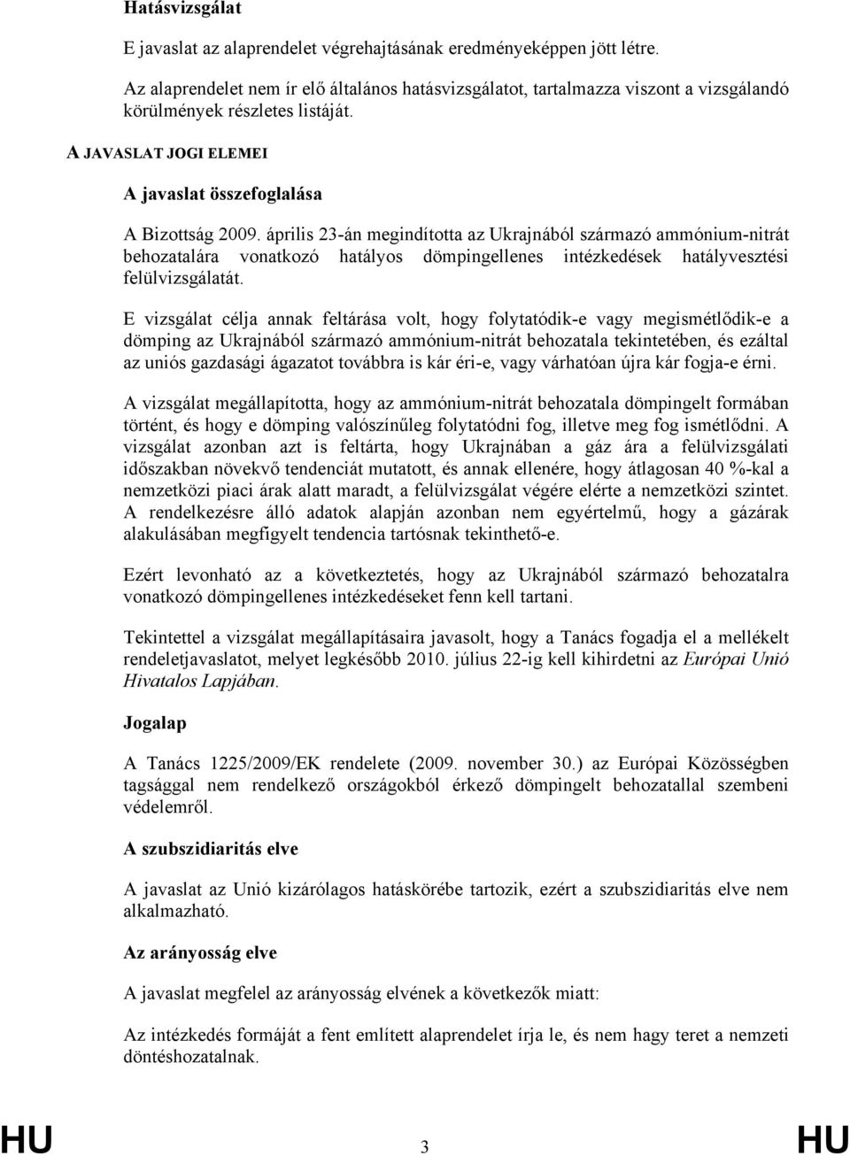 április 23-án megindította az Ukrajnából származó ammónium-nitrát behozatalára vonatkozó hatályos dömpingellenes intézkedések hatályvesztési felülvizsgálatát.