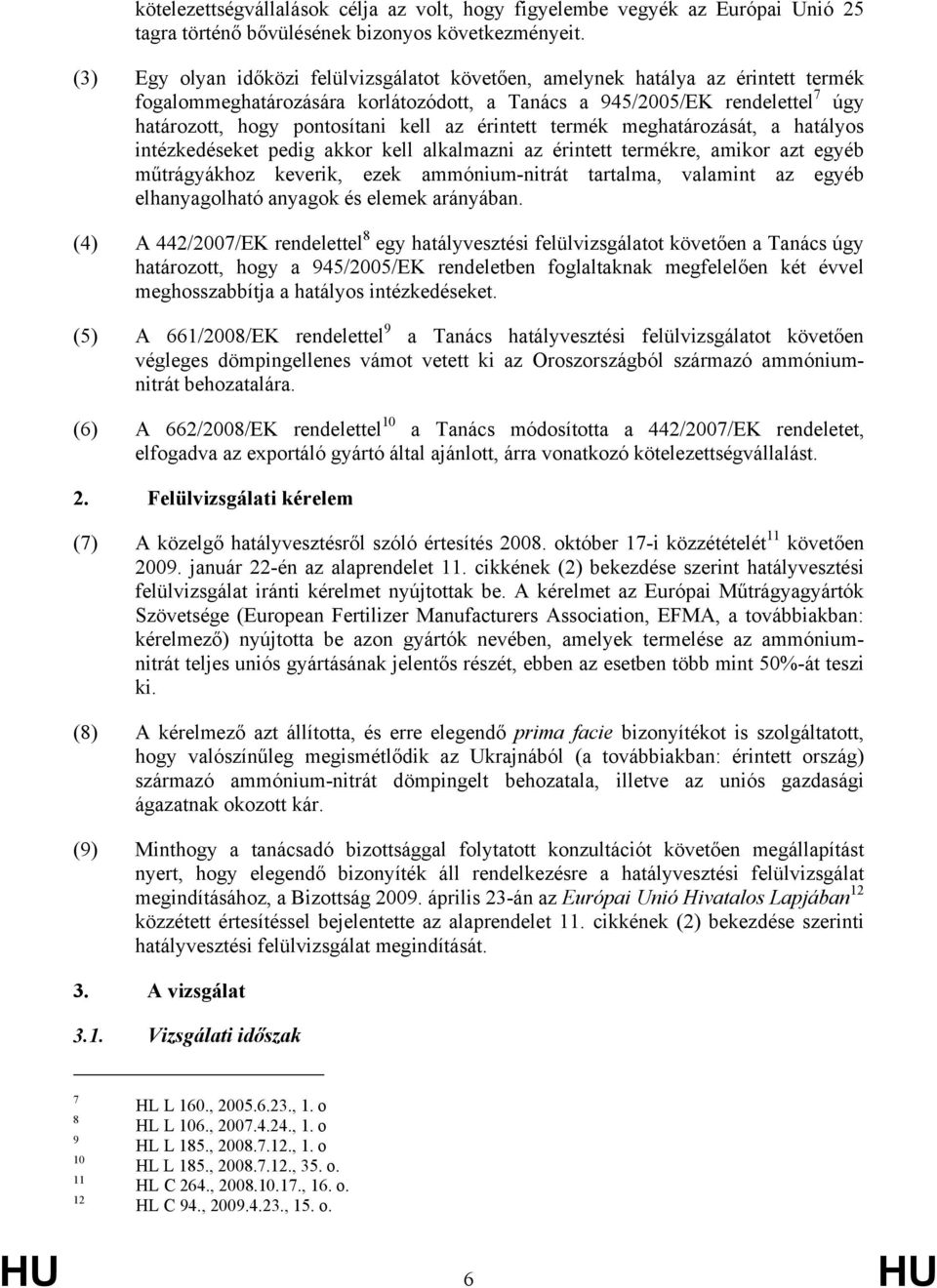 az érintett termék meghatározását, a hatályos intézkedéseket pedig akkor kell alkalmazni az érintett termékre, amikor azt egyéb műtrágyákhoz keverik, ezek ammónium-nitrát tartalma, valamint az egyéb