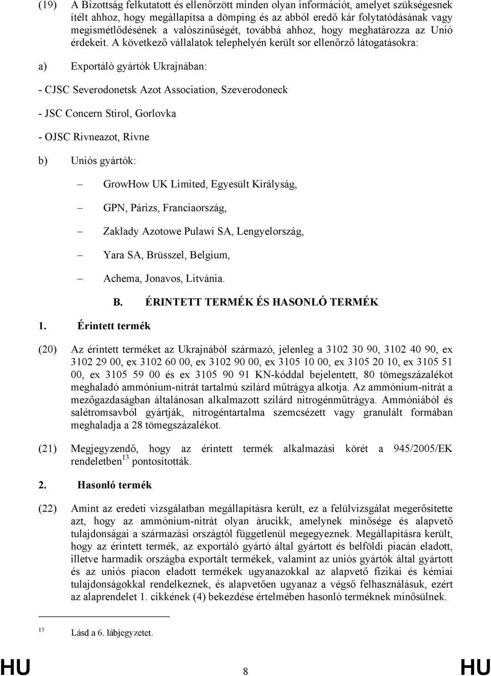 A következő vállalatok telephelyén került sor ellenőrző látogatásokra: a) Exportáló gyártók Ukrajnában: - CJSC Severodonetsk Azot Association, Szeverodoneck - JSC Concern Stirol, Gorlovka - OJSC