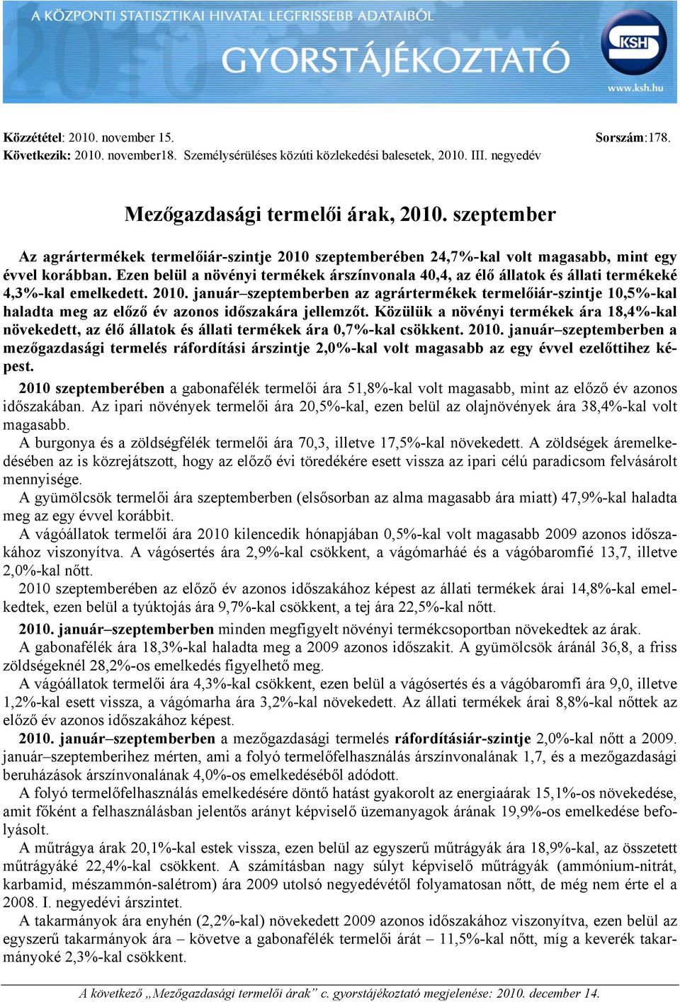 2010. január szeptemberben az agrár termelőiár-szintje 10,5%-kal haladta meg az előző év azonos időszakára jellemzőt.