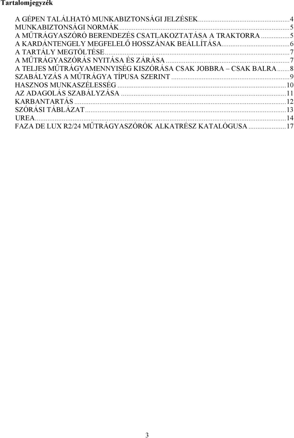 ..7 A MŰTRÁGYASZÓRÁS NYITÁSA ÉS ZÁRÁSA...7 A TELJES MŰTRÁGYAMENNYISÉG KISZÓRÁSA CSAK JOBBRA CSAK BALRA.