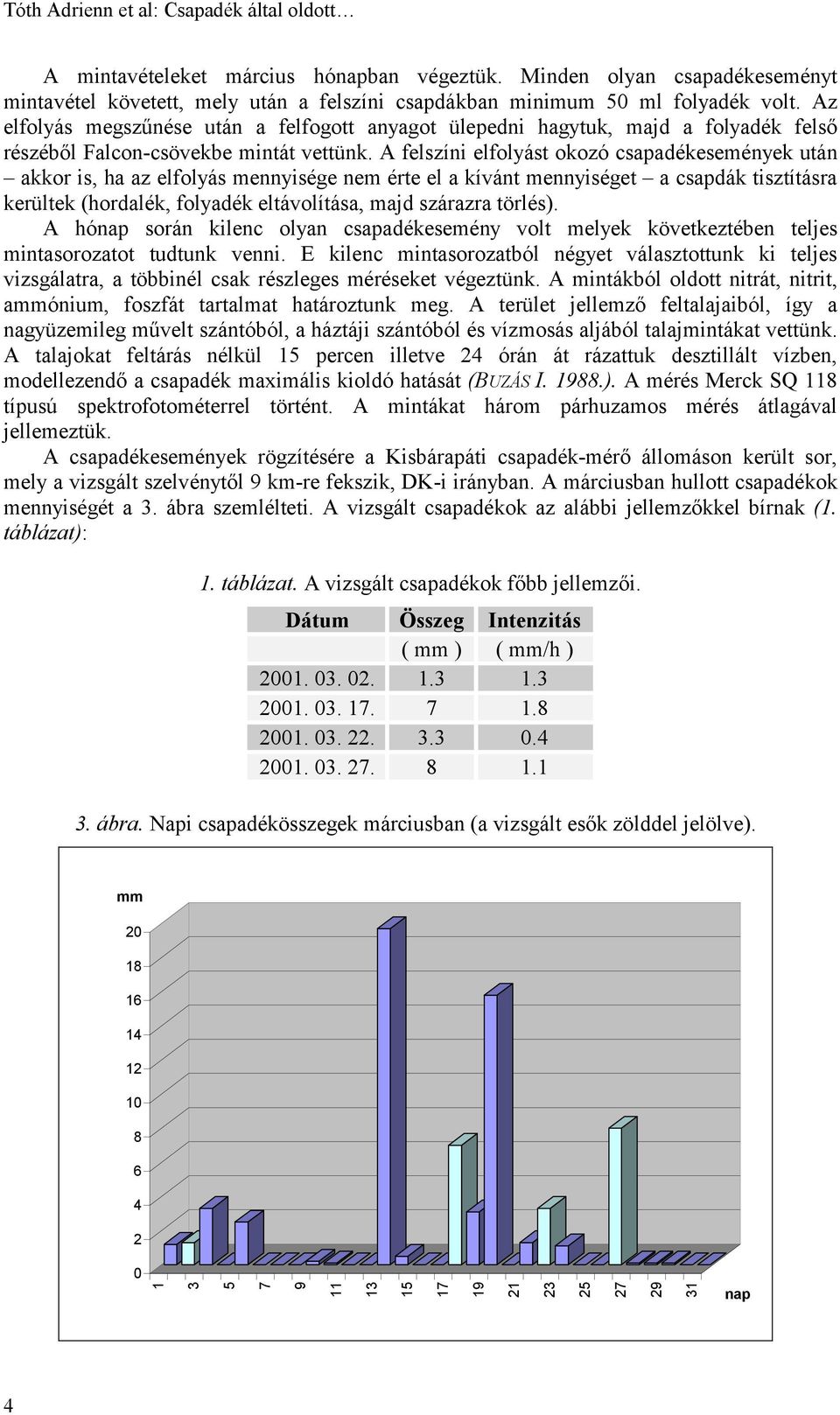 A felszíni elfolyást okozó csapadékesemények után akkor is, ha az elfolyás mennyisége nem érte el a kívánt mennyiséget a csapdák tisztításra kerültek (hordalék, folyadék eltávolítása, majd szárazra