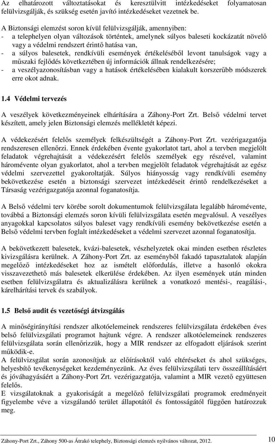 súlyos balesetek, rendkívüli események értékeléséből levont tanulságok vagy a műszaki fejlődés következtében új információk állnak rendelkezésére; - a veszélyazonosításban vagy a hatások