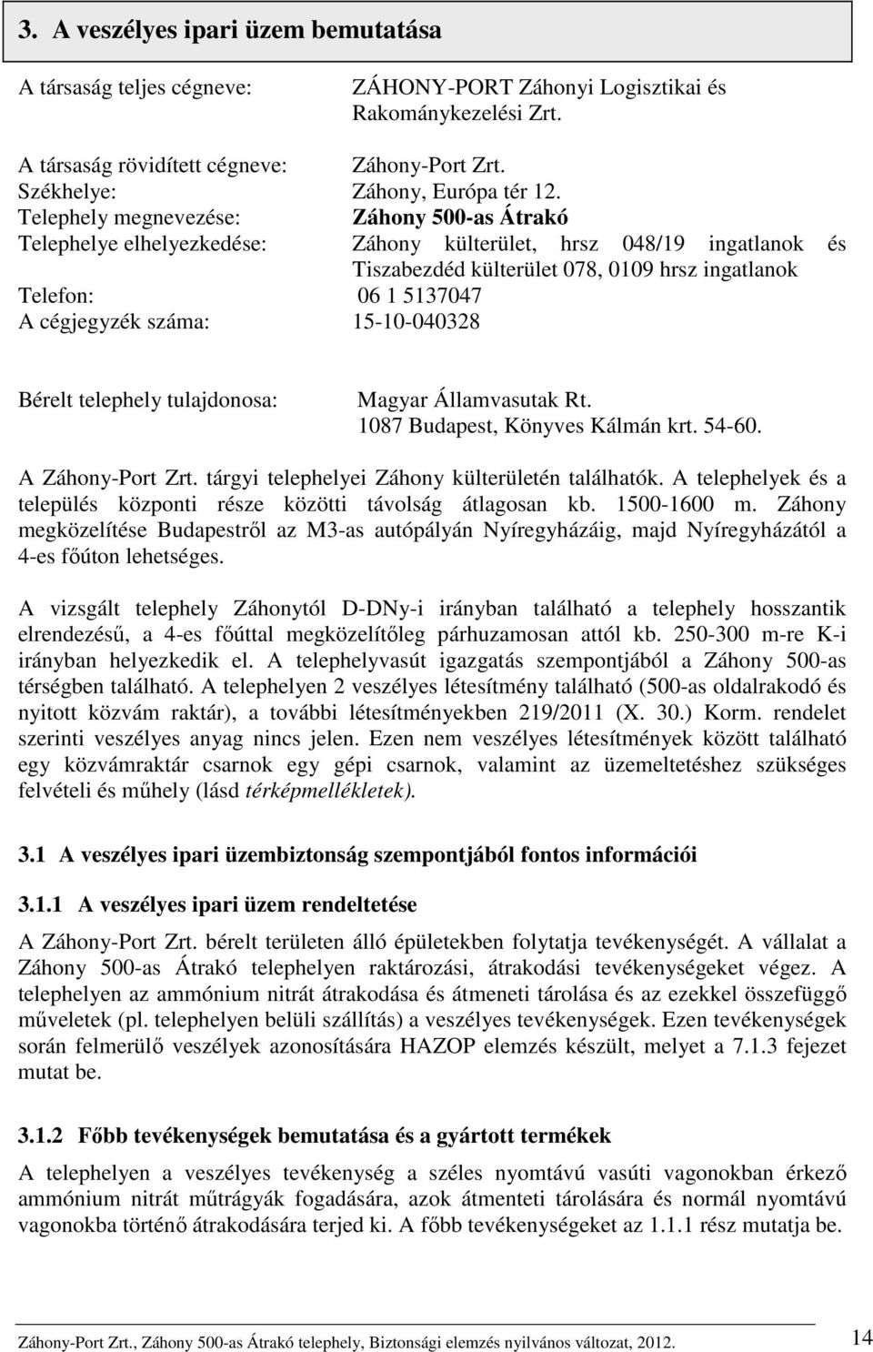 Telephely megnevezése: Záhony 500-as Átrakó Telephelye elhelyezkedése: Záhony külterület, hrsz 048/19 ingatlanok és Tiszabezdéd külterület 078, 0109 hrsz ingatlanok Telefon: 06 1 5137047 A cégjegyzék