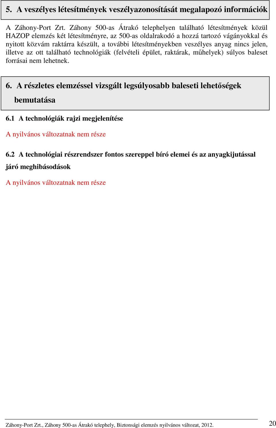 további létesítményekben veszélyes anyag nincs jelen, illetve az ott található technológiák (felvételi épület, raktárak, műhelyek) súlyos baleset forrásai nem lehetnek. 6.
