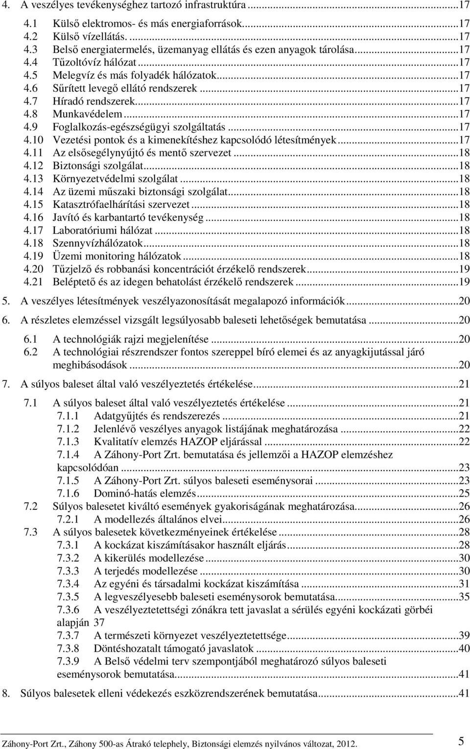 ..17 4.10 Vezetési pontok és a kimenekítéshez kapcsolódó létesítmények...17 4.11 Az elsősegélynyújtó és mentő szervezet...18 4.12 Biztonsági szolgálat...18 4.13 Környezetvédelmi szolgálat...18 4.14 Az üzemi műszaki biztonsági szolgálat.