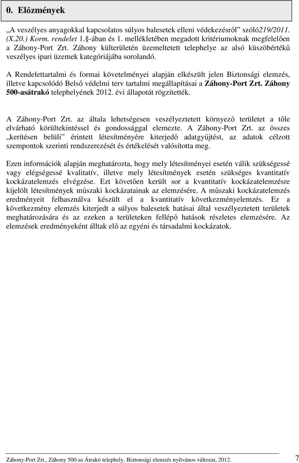 A Rendelettartalmi és formai követelményei alapján elkészült jelen Biztonsági elemzés, illetve kapcsolódó Belső védelmi terv tartalmi megállapításai a Záhony-Port Zrt.