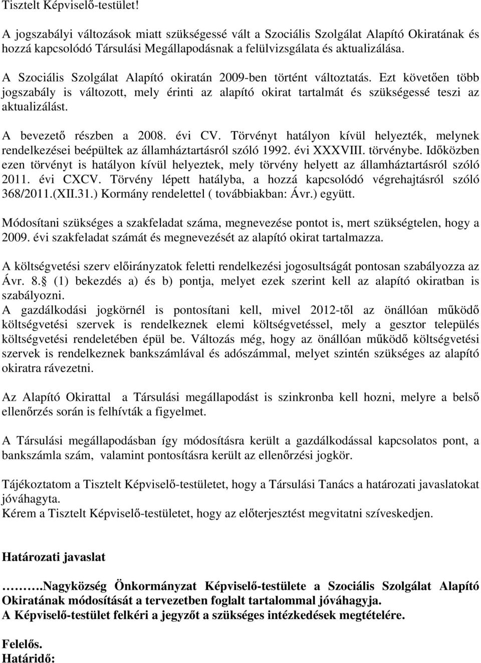 A bevezet részben a 2008. évi CV. Törvényt hatályon kívül helyezték, melynek rendelkezései beépültek az államháztartásról szóló 1992. évi XXXVIII. törvénybe.