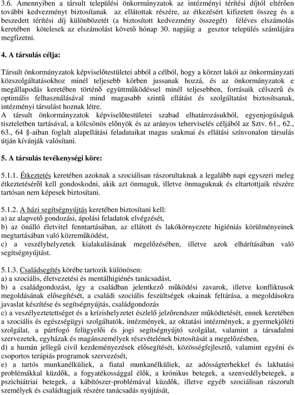 A társulás célja: Társult önkormányzatok képvisel testületei abból a célból, hogy a körzet lakói az önkormányzati közszolgáltatásokhoz minél teljesebb körben jussanak hozzá, és az önkormányzatok e