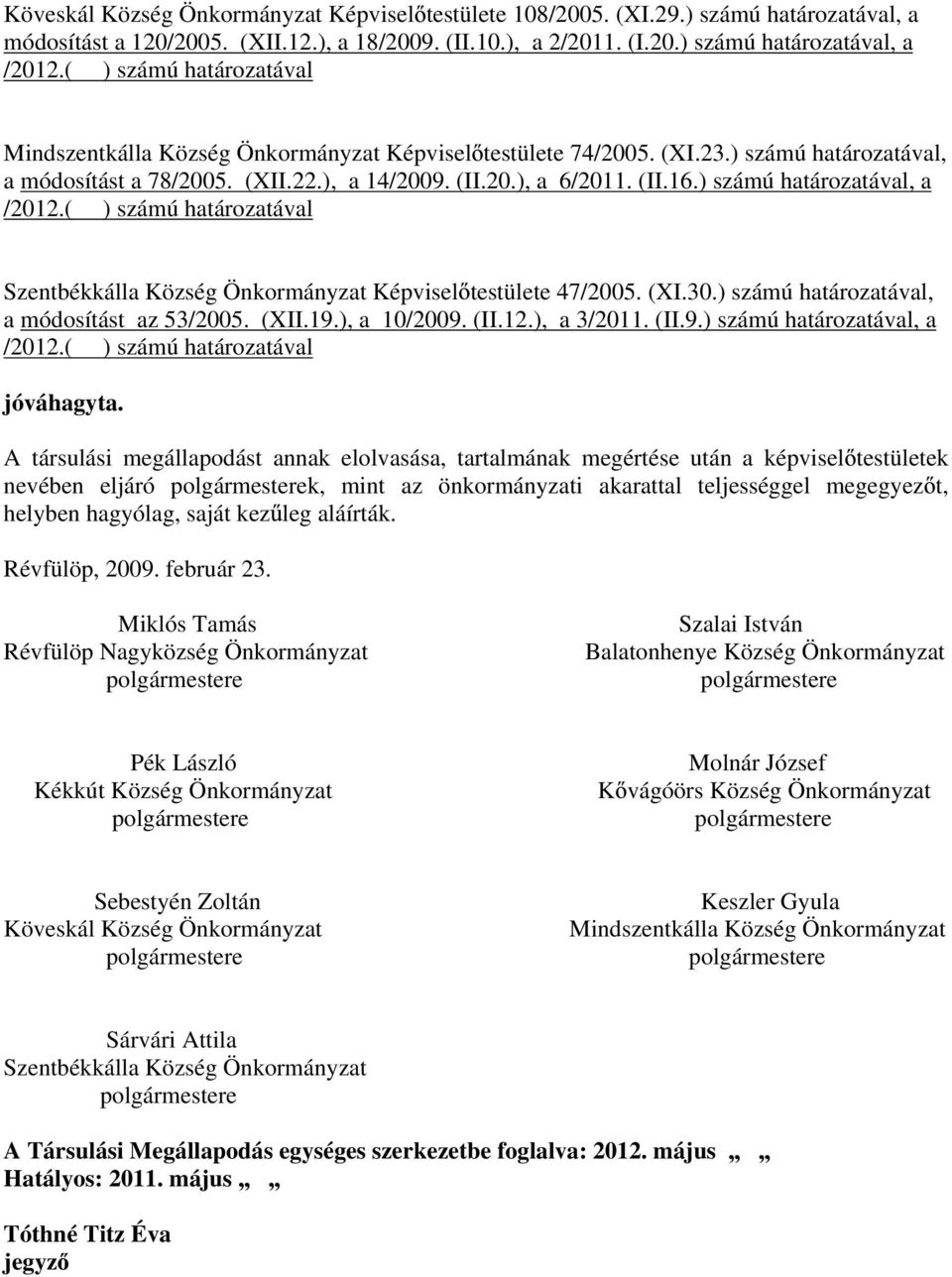 ) számú határozatával, a /2012.( ) számú határozatával Szentbékkálla Község Önkormányzat Képvisel testülete 47/2005. (XI.30.) számú határozatával, a módosítást az 53/2005. (XII.19.), a 10/2009. (II.