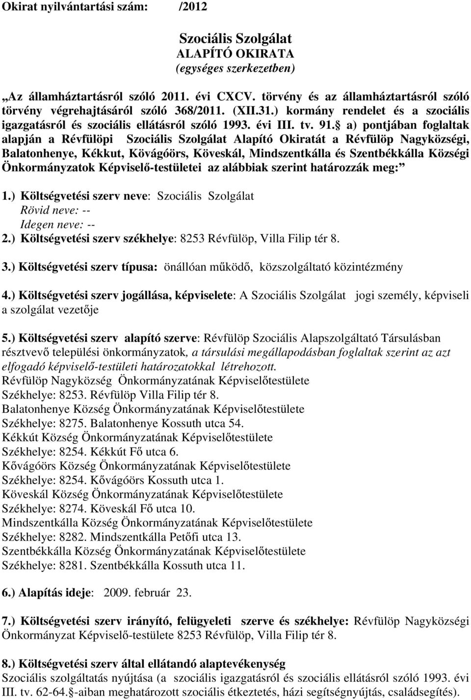 a) pontjában foglaltak alapján a Révfülöpi Szociális Szolgálat Alapító Okiratát a Révfülöp Nagyközségi, Balatonhenye, Kékkut, Kövágóörs, Köveskál, Mindszentkálla és Szentbékkálla Községi