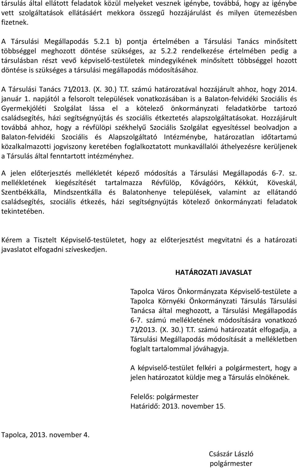 1 b) pontja értelmében a Társulási Tanács minősített többséggel meghozott döntése szükséges, az 5.2.