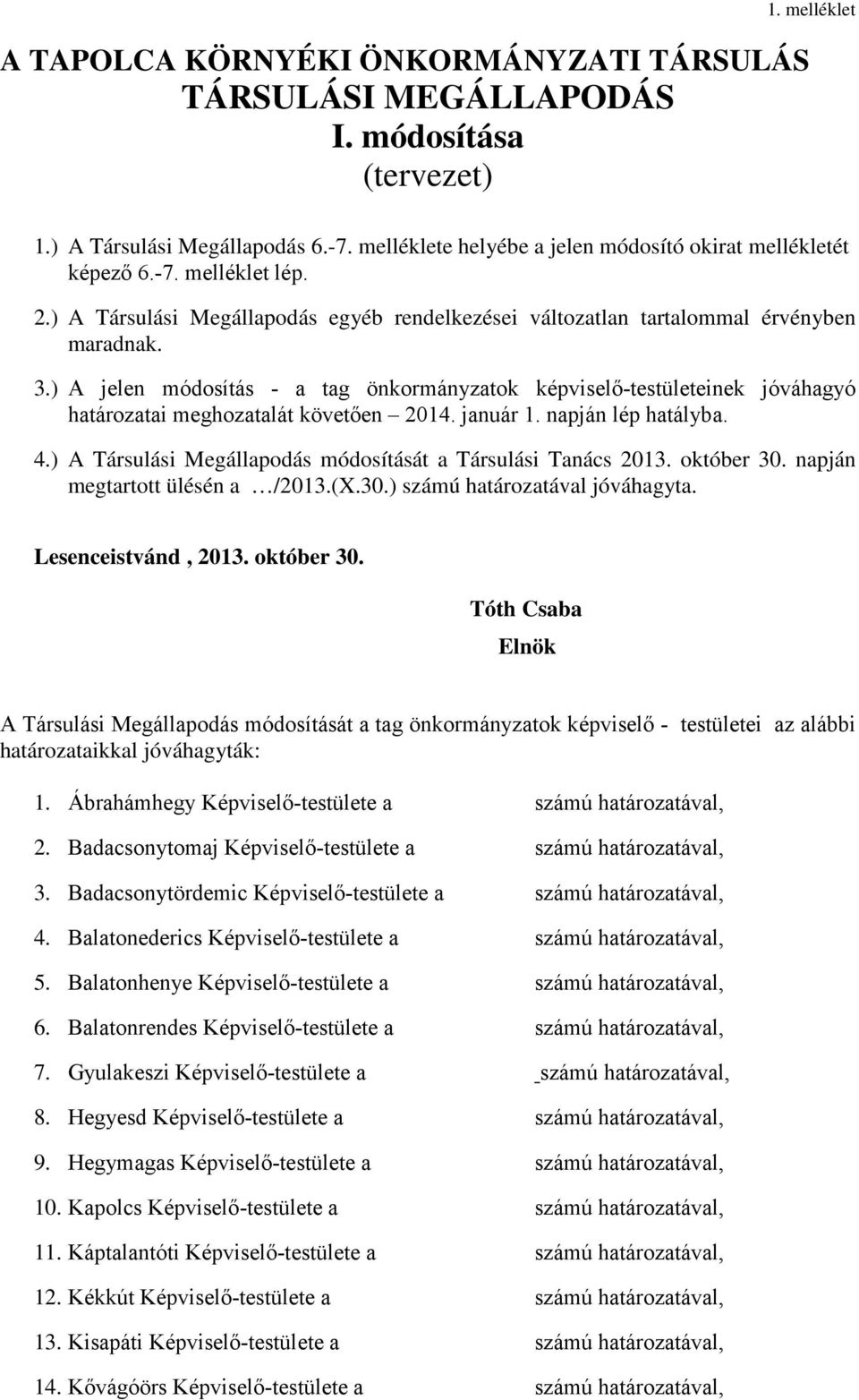 ) A jelen módosítás - a tag önkormányzatok képviselő-testületeinek jóváhagyó határozatai meghozatalát követően 2014. január 1. napján lép hatályba. 4.