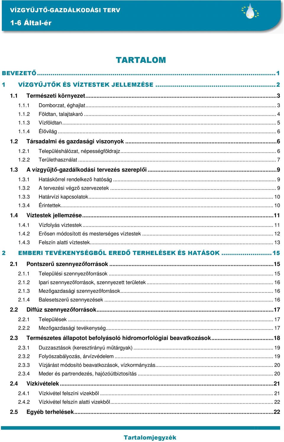 .. 9 1.3.2 A tervezési végzı szervezetek... 9 1.3.3 Határvízi kapcsolatok... 10 1.3.4 Érintettek... 10 1.4 Víztestek jellemzése...11 1.4.1 Vízfolyás víztestek... 11 1.4.2 Erısen módosított és mesterséges víztestek.