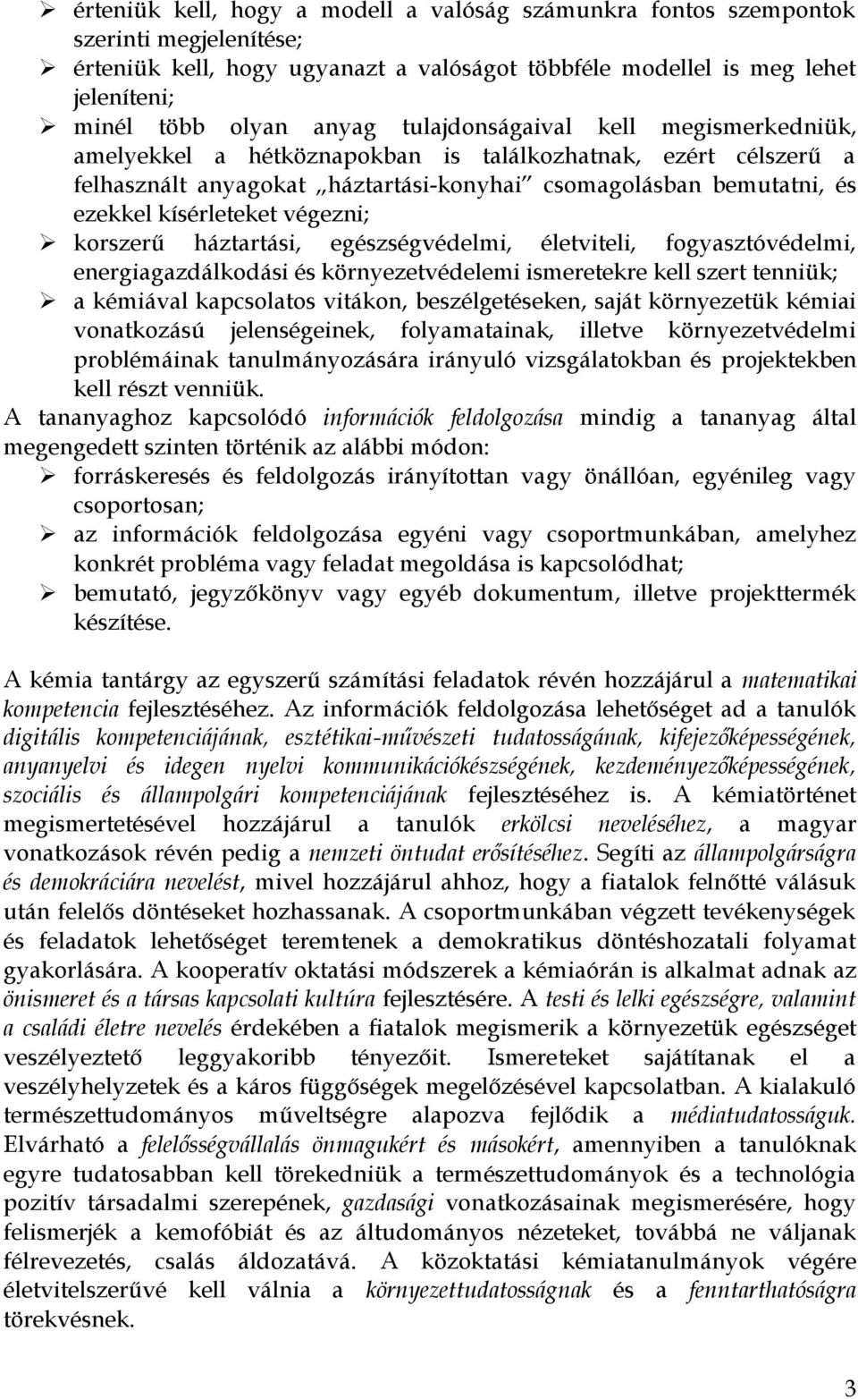 végezni; korszerű háztartási, egészségvédelmi, életviteli, fogyasztóvédelmi, energiagazdálkodási és környezetvédelemi ismeretekre kell szert tenniük; a kémiával kapcsolatos vitákon, beszélgetéseken,