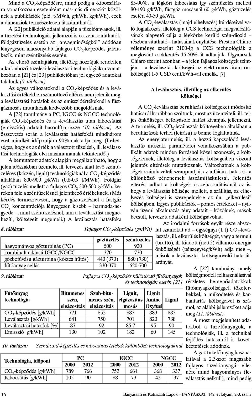 atüzelési technológiák jellemzõi is összehasonlíthatók, földgáztüzelés esetén az anyagminõségbõl adódóan lényegesen alacsonyabb fajlagos CO 2 -képzõdés jelentkezik,mintszéntüzelésesetén.