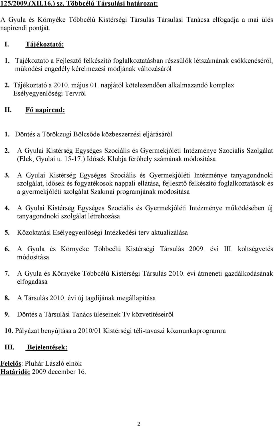 napjától kötelezendően alkalmazandó komplex Esélyegyenlőségi Tervről II. Fő napirend: 1. Döntés a Törökzugi Bölcsőde közbeszerzési eljárásáról 2.