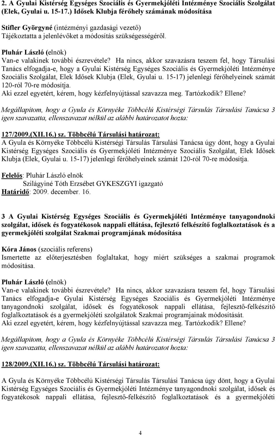 Ha nincs, akkor szavazásra teszem fel, hogy Társulási Tanács elfogadja-e, hogy a Gyulai Kistérség Egységes Szociális és Gyermekjóléti Intézménye Szociális Szolgálat, Elek Idősek Klubja (Elek, Gyulai