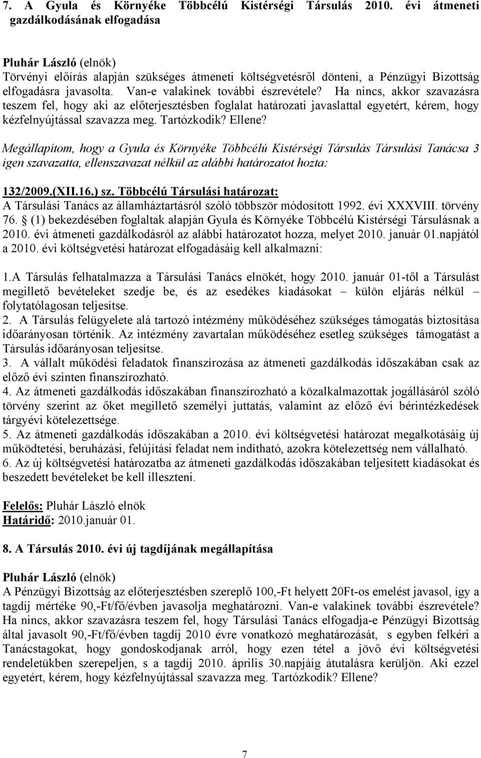 Ha nincs, akkor szavazásra teszem fel, hogy aki az előterjesztésben foglalat határozati javaslattal egyetért, kérem, hogy kézfelnyújtással szavazza meg. Tartózkodik? Ellene? 132/2009.(XII.16.) sz.