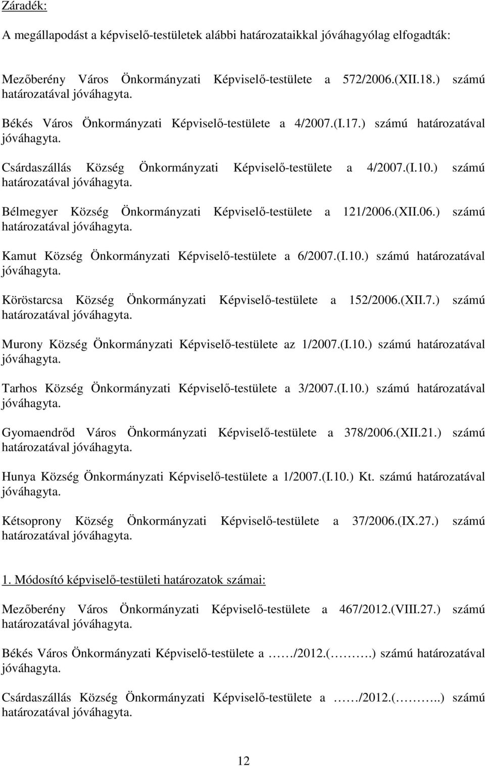 ) számú Bélmegyer Község Önkormányzati Képviselő-testülete a 121/2006.(XII.06.) számú Kamut Község Önkormányzati Képviselő-testülete a 6/2007.(I.10.