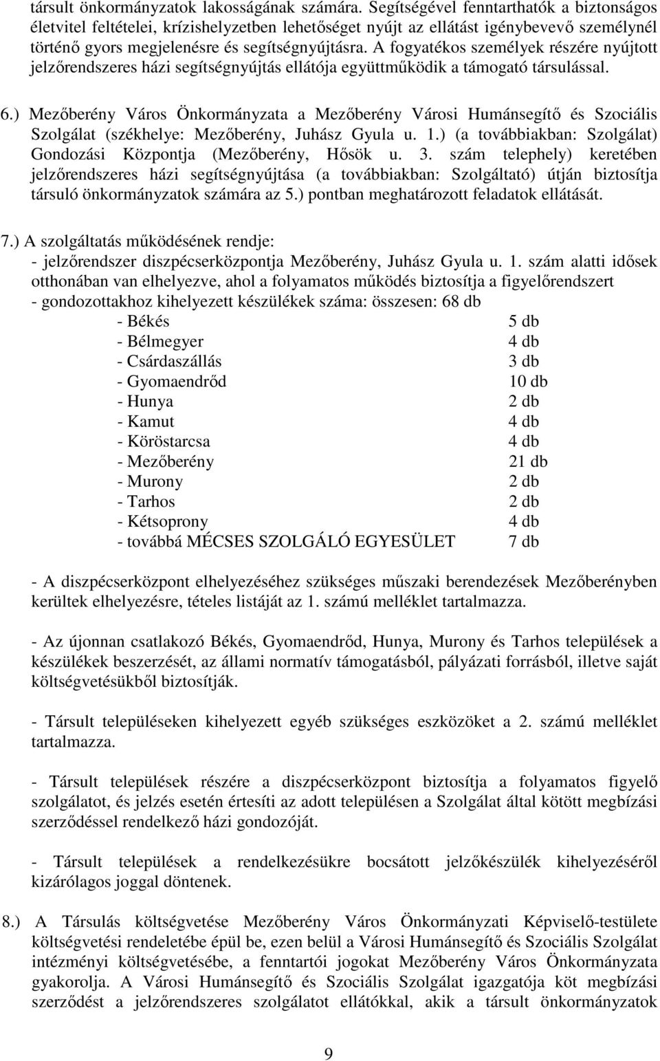 A fogyatékos személyek részére nyújtott jelzőrendszeres házi segítségnyújtás ellátója együttműködik a támogató társulással. 6.