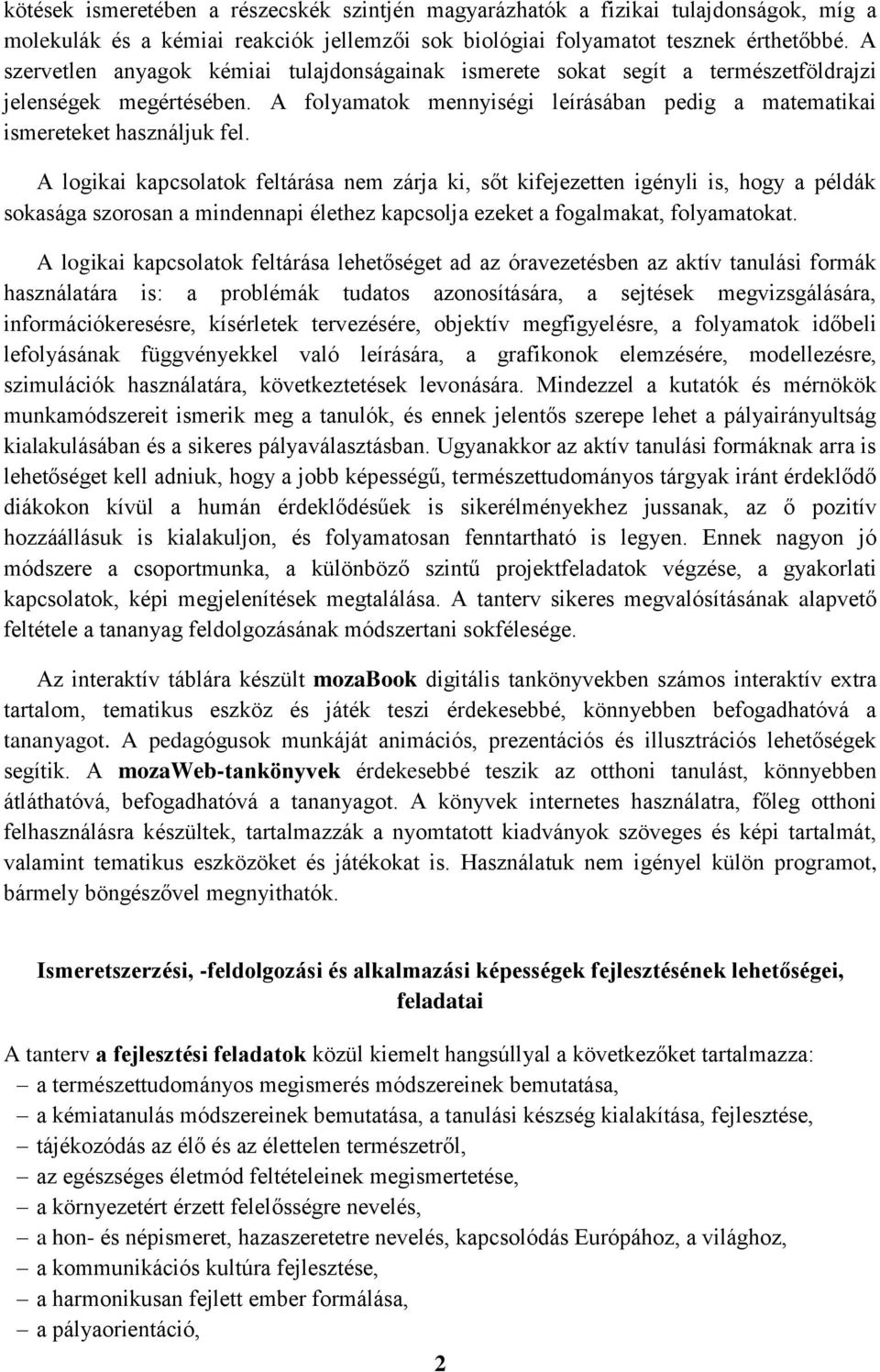 A logikai kapcsolatok feltárása nem zárja ki, sőt kifejezetten igényli is, hogy a példák sokasága szorosan a mindennapi élethez kapcsolja ezeket a fogalmakat, folyamatokat.