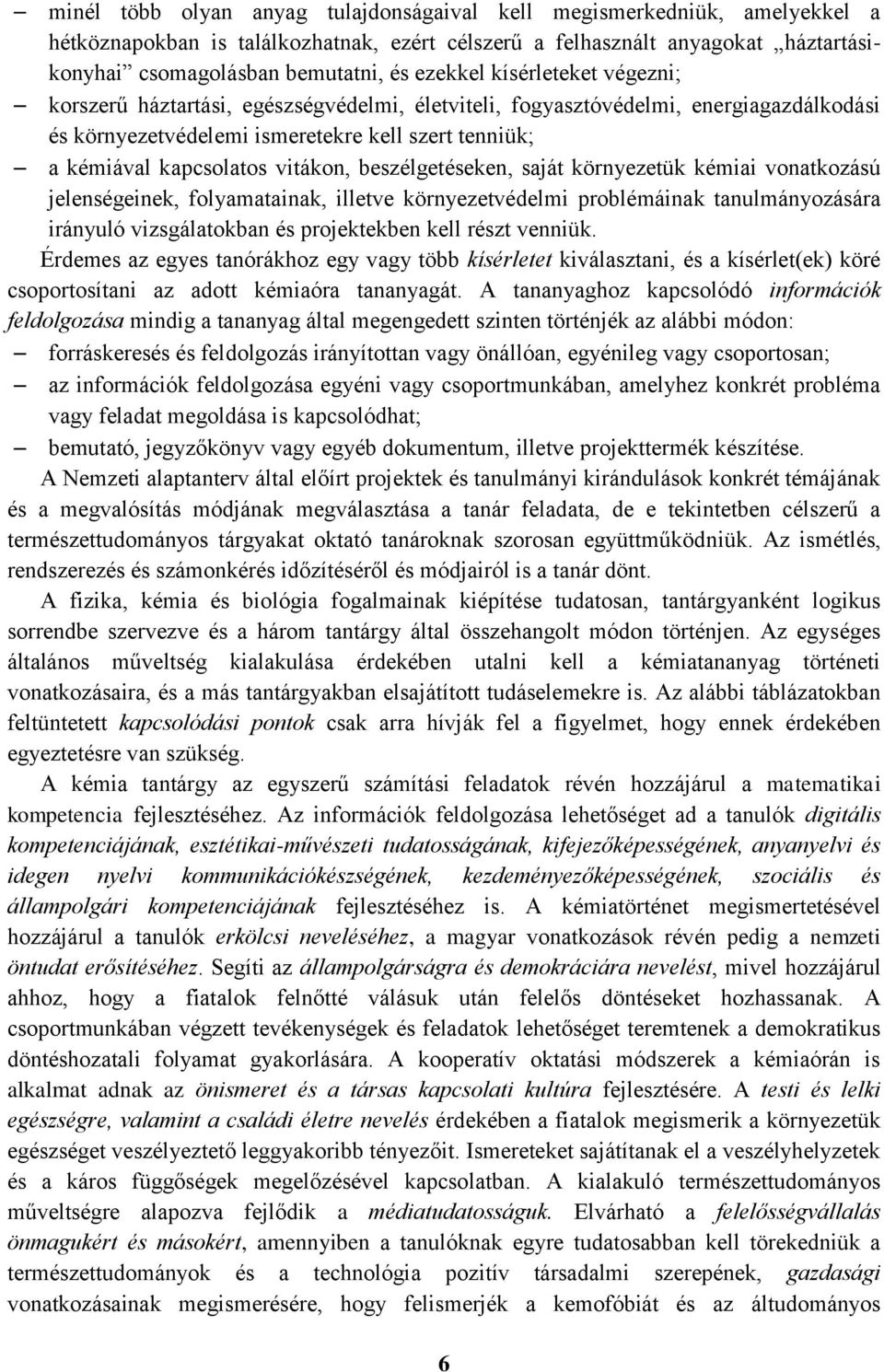 vitákon, beszélgetéseken, saját környezetük kémiai vonatkozású jelenségeinek, folyamatainak, illetve környezetvédelmi problémáinak tanulmányozására irányuló vizsgálatokban és projektekben kell részt